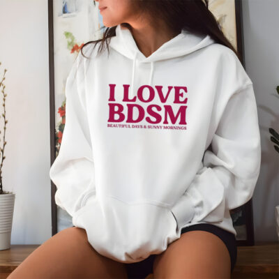 I love BDSM beautiful days and sunny mornings shirt