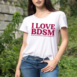 I love BDSM beautiful days and sunny mornings shirt