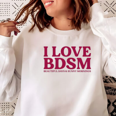 I love BDSM beautiful days and sunny mornings shirt