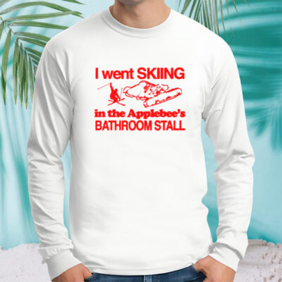 I went skiing in the applebee’s bathroom stall shirt 