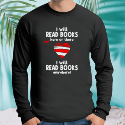 I will read books here and there I will read books anywhere T-Shirt