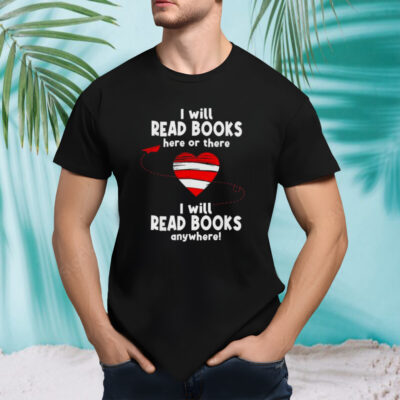 I will read books here and there I will read books anywhere T-Shirt