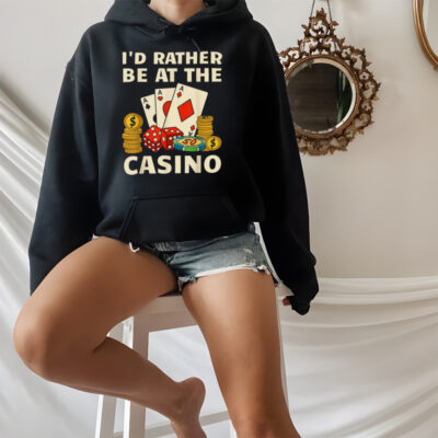 I’d rather be at the casino T shirt
