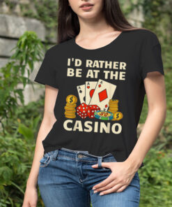 I’d rather be at the casino T shirt