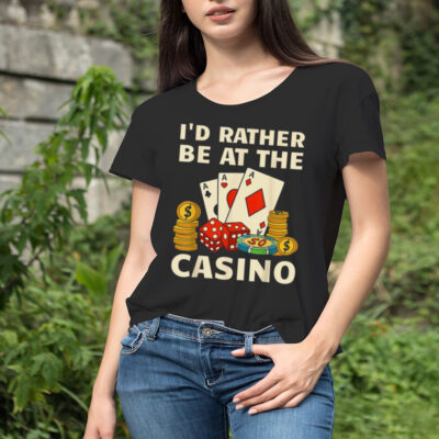I’d rather be at the casino T shirt