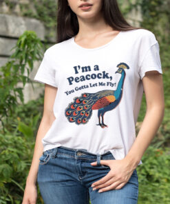I’m A Peacock You Gotta Let Me Fly T-shirt