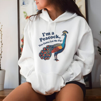 I’m A Peacock You Gotta Let Me Fly T-shirt