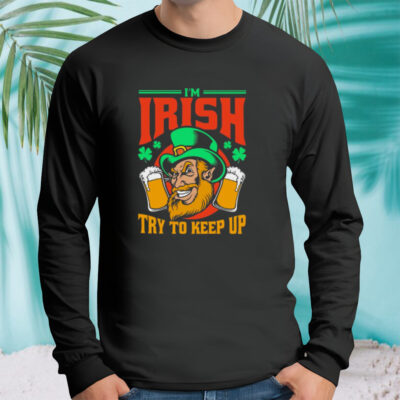 I’m Irish Try To Keep Up T-shirt