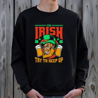 I’m Irish Try To Keep Up T-shirt