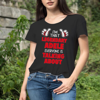 I’m That Legendary Adele Everyone Is Talking About Shirt