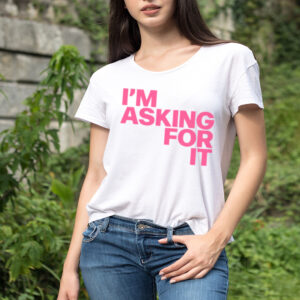I’m asking for it shirt