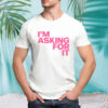 I’m asking for it shirt