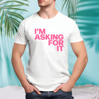 I’m asking for it shirt