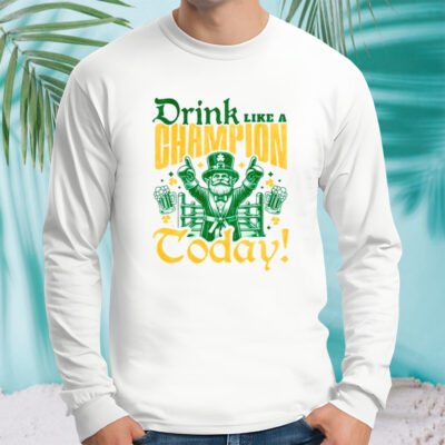 Irish drink like a champion today shirt