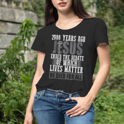 Jesus 200 Years Ago Ended The Debate Of Which Lives Matter Shirt 