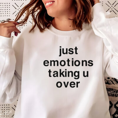 Just emotions taking u over shirt