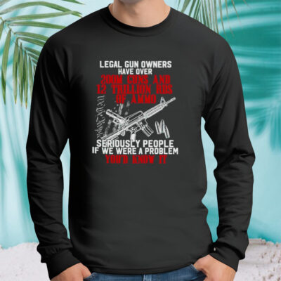 Legal Gun Owners Have Over 200m Guns Shirt