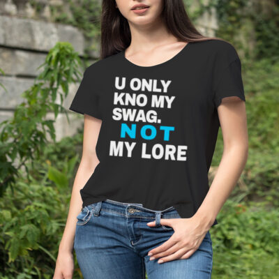 Men’s U only kno my swag not my lore shirt