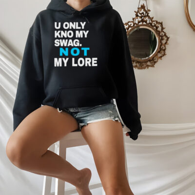 Men’s U only kno my swag not my lore shirt