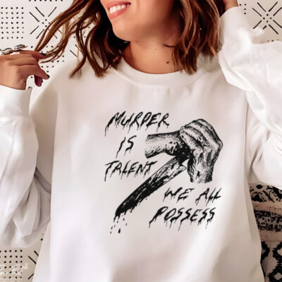 Murder is talent we all possess shirt