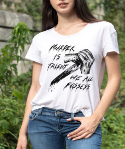 Murder is talent we all possess shirt