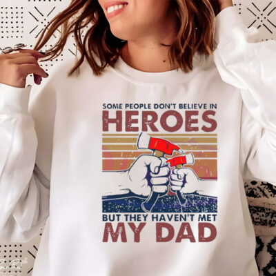 My Dad Hammer Some People Don’t Believe In Heroes shirt