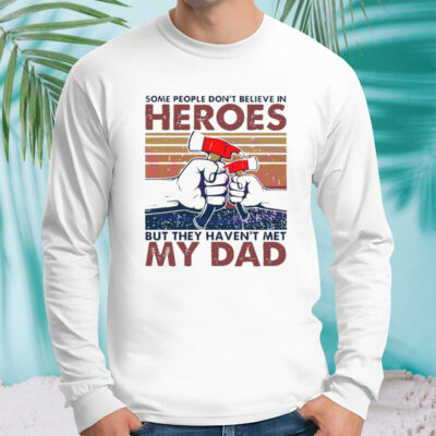 My Dad Hammer Some People Don’t Believe In Heroes shirt