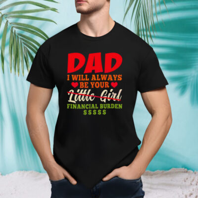 My Love Dad I Will Always Be Your Financial Burden Dollar shirt