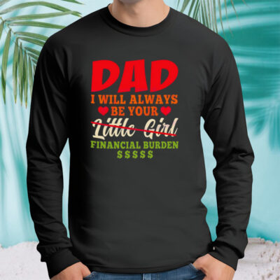 My Love Dad I Will Always Be Your Financial Burden Dollar shirt