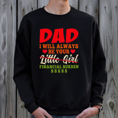 My Love Dad I Will Always Be Your Financial Burden Dollar shirt