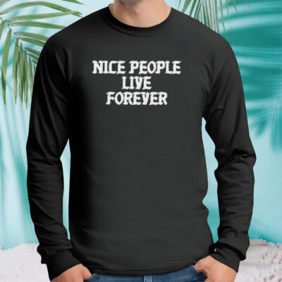 Nice people live forever shirt