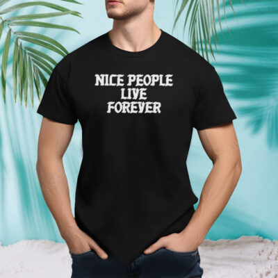 Nice people live forever shirt