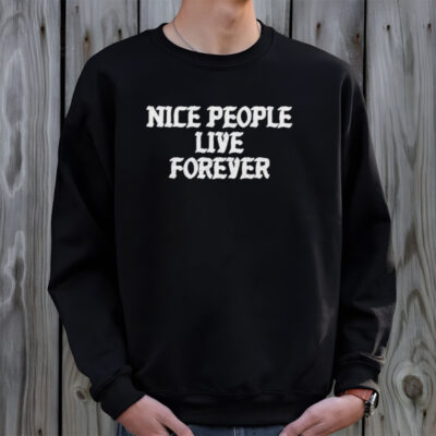 Nice people live forever shirt