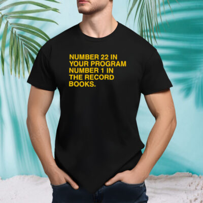 Number 22 in your program number 1 in the record books shirt