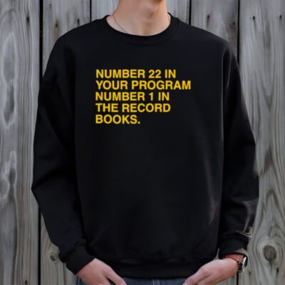 Number 22 in your program number 1 in the record books shirt