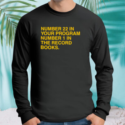 Number 22 in your program number 1 in the record books shirt