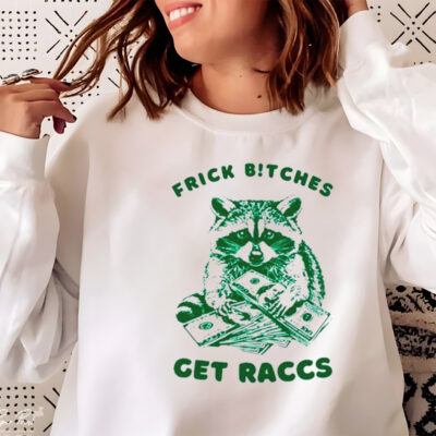 Raccoon frick bitches get raccs shirt 