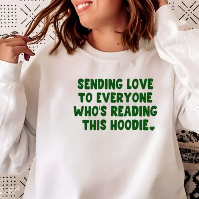 Sending love to everyone who’s reading this hoodie shirt