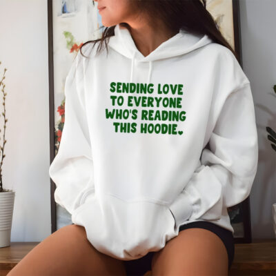 Sending love to everyone who’s reading this hoodie shirt
