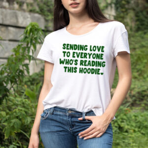 Sending love to everyone who’s reading this hoodie shirt