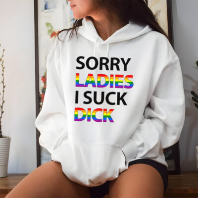 Sorry ladies I suck dick shirt