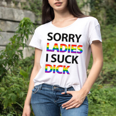 Sorry ladies I suck dick shirt