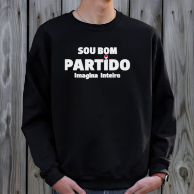 Sou bom partido imagina inteiro shirt