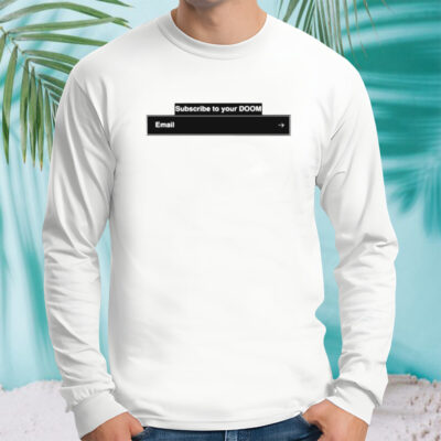 Subscribe to your doom email shirt
