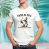 Teddy hold on I’m overstimulated shirt