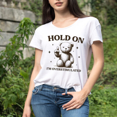 Teddy hold on I’m overstimulated shirt