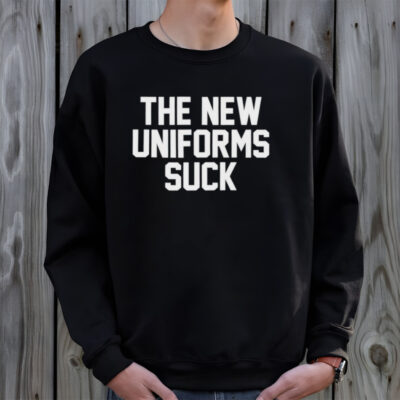 The new uniforms suck shirt