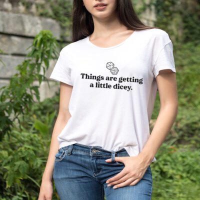 Things are getting a little dicey shirt