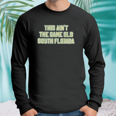 This Ain’T The Same Old South Florida Shirt