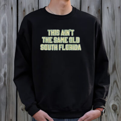 This Ain’T The Same Old South Florida Shirt